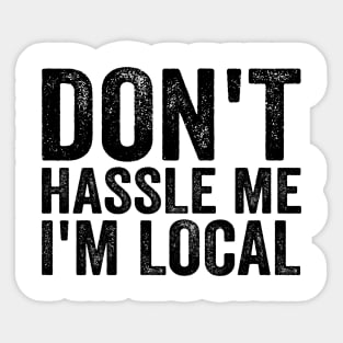 Don't Hassle Me I'm Local - Text Style Black Font T-Shirt Sticker